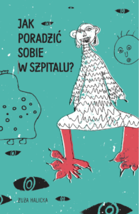 Okładka książki "Jak poradzić sobie w szpitalu". Postać jednego z potworów narysowanego przez Zuzę Halicką, tytuł książki i nazwisko autorki: Zuza Halicka.